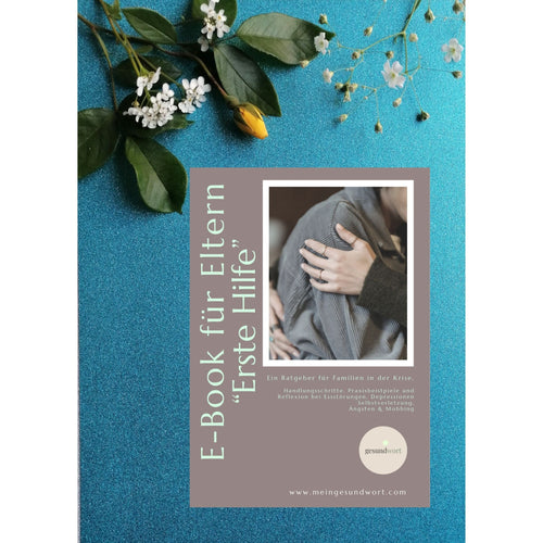 E-Book für Eltern – Erste Hilfe in der Krise : Handlungsschritte, Praxisbeispiele und Orientierung bei Essstörungen, Depressionen,